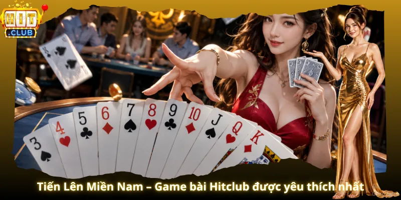 Tiến Lên Miền Nam – Game bài Hitclub được yêu thích nhất