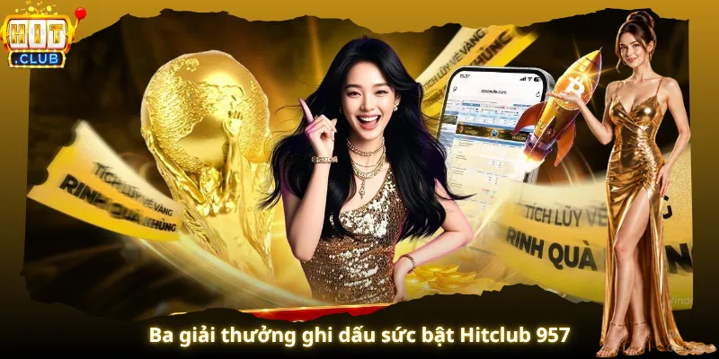 Ba giải thưởng ghi dấu sức bật Hitclub 957
