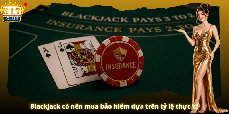 Blackjack có nên mua bảo hiểm dựa trên tỷ lệ thực tế
