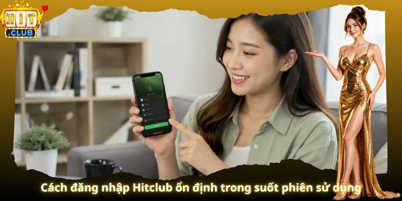 Cách đăng nhập Hitclub ổn định trong suốt phiên sử dụng