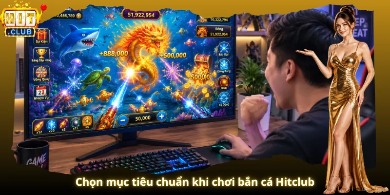 Chọn mục tiêu chuẩn khi chơi bắn cá Hitclub