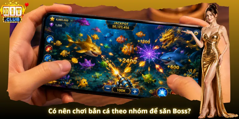 Có nên chơi bắn cá theo nhóm để săn Boss?