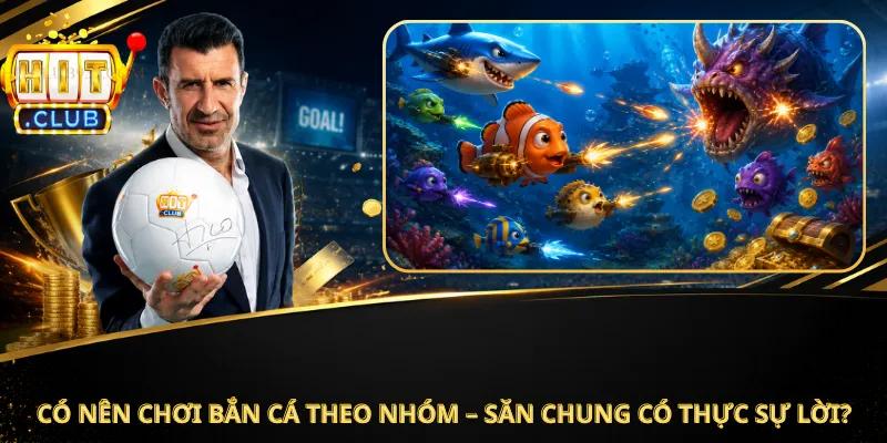 Có Nên Chơi Bắn Cá Theo Nhóm – Săn Chung Có Thực Sự Lời?