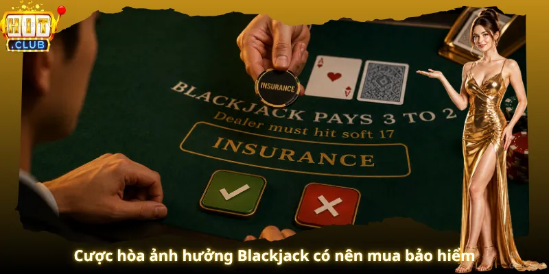 Cược hòa ảnh hưởng Blackjack có nên mua bảo hiểm
