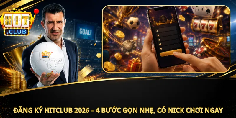 Đăng Ký Hitclub 2026 – 4 Bước Gọn Nhẹ, Có Nick Chơi Ngay