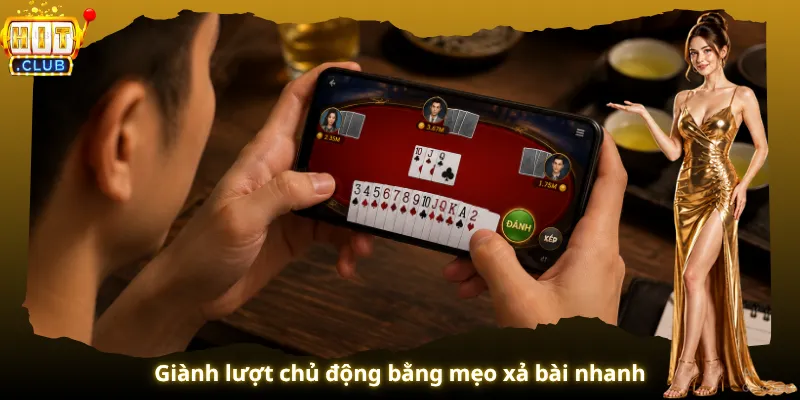 Giành lượt chủ động bằng mẹo xả bài nhanh