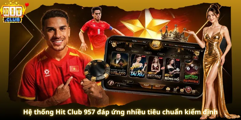 Hệ thống Hit Club 957 đáp ứng nhiều tiêu chuẩn kiểm định