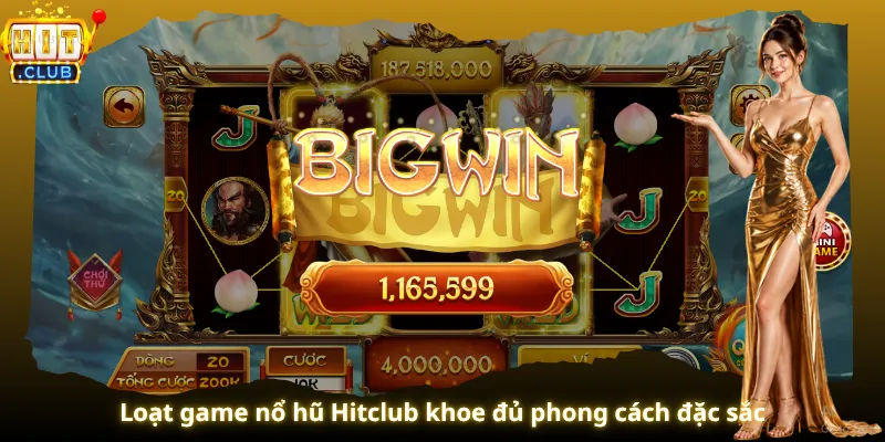 Loạt game nổ hũ Hitclub khoe đủ phong cách đặc sắc