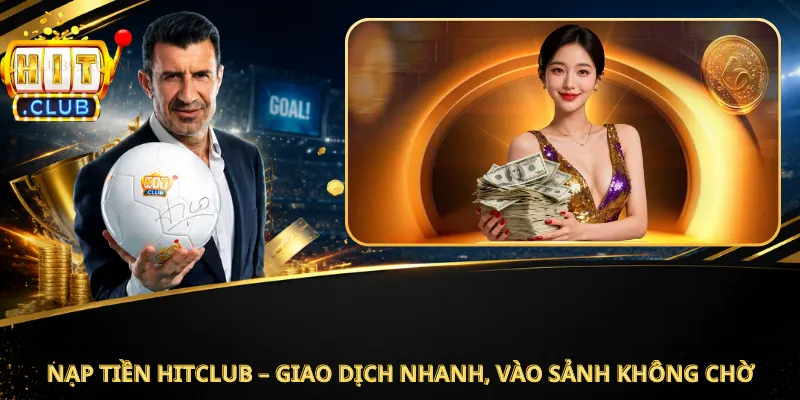 Nạp Tiền Hitclub – Giao Dịch Nhanh, Vào Sảnh Không Chờ