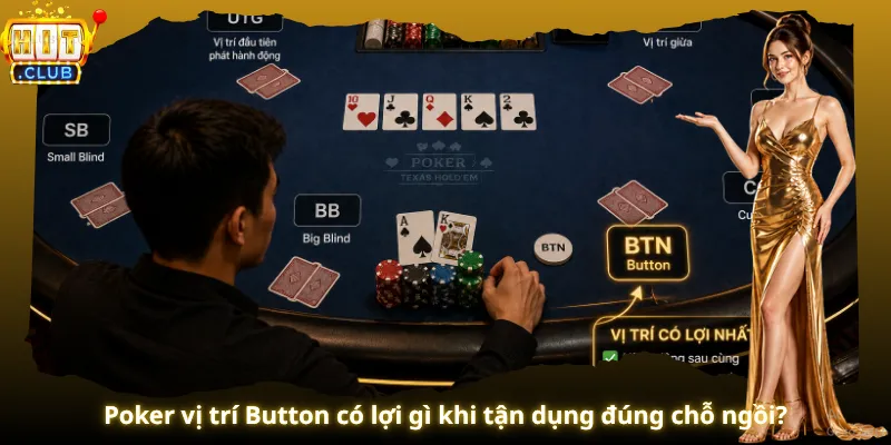 Poker vị trí Button có lợi gì khi tận dụng đúng chỗ ngồi?