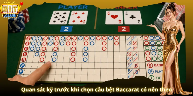 Quan sát kỹ trước khi chọn cầu bệt Baccarat có nên theo