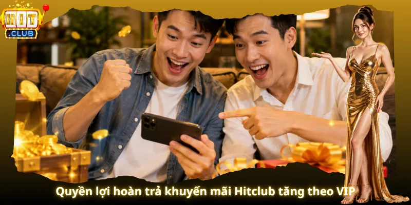 Quyền lợi hoàn trả khuyến mãi Hitclub tăng theo VIP
