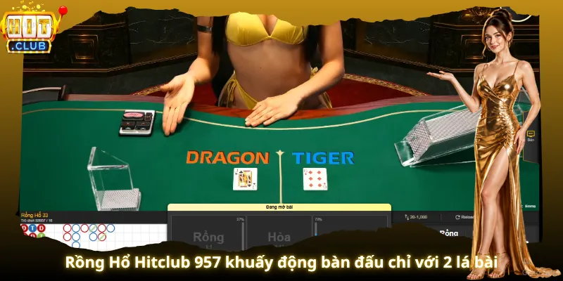 Rồng Hổ Hitclub 957 khuấy động bàn đấu chỉ với 2 lá bài