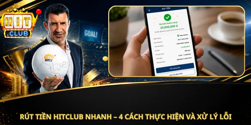 Rút Tiền Hitclub Nhanh – 4 Cách Thực Hiện Và Xử Lý Lỗi