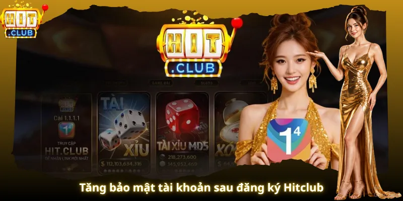 Tăng bảo mật tài khoản sau đăng ký Hitclub