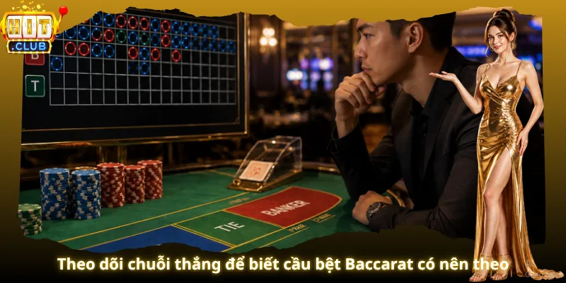 Theo dõi chuỗi thắng để biết cầu bệt Baccarat có nên theo