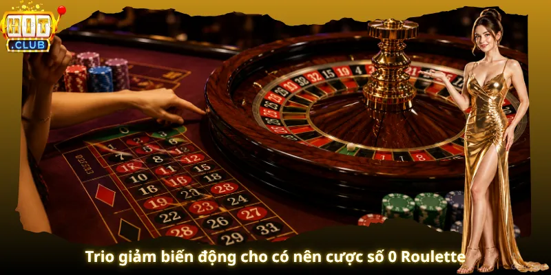 Trio giảm biến động cho có nên cược số 0 Roulette